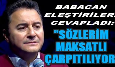 BABACAN, SÖZLERİM MAKSATLI ŞEKİLDE ÇARPITILIYOR