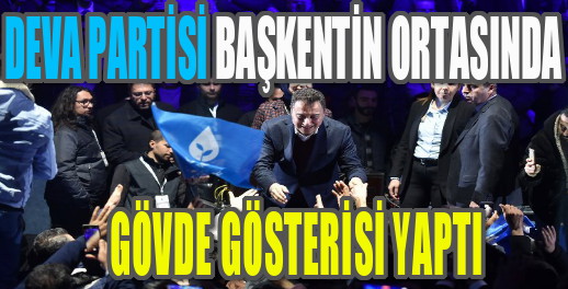 DEVA PARTİSİ GÖVDE GÖSTERİSİ YAPTI